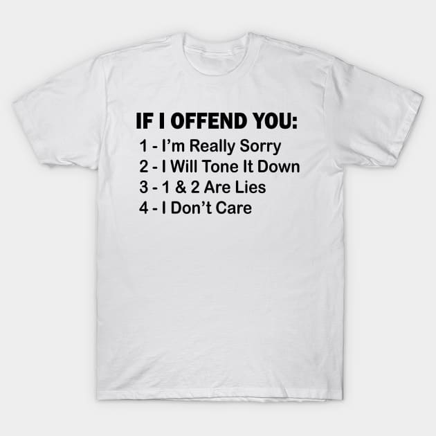 If I Offend You 1 I’m Really Sorry 2 I Will Tone It Down 3 1 & 2 Are Lies 4  I Don’t Care T-Shirt by mdr design